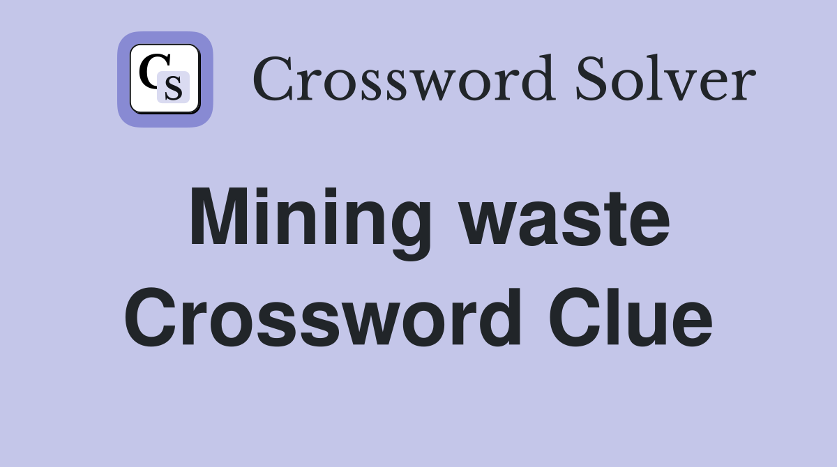 Mining waste - Crossword Clue Answers - Crossword Solver